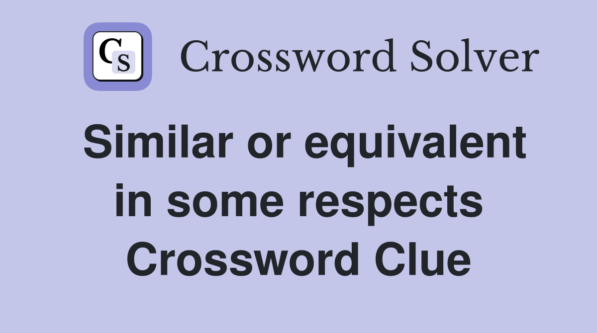 Similar or equivalent in some respects Crossword Clue