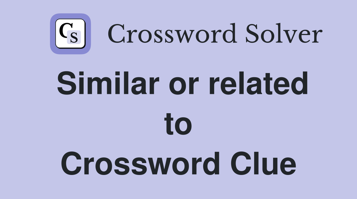 Similar or related to Crossword Clue
