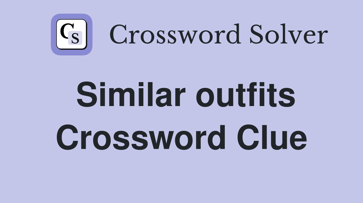Similar outfits Crossword Clue