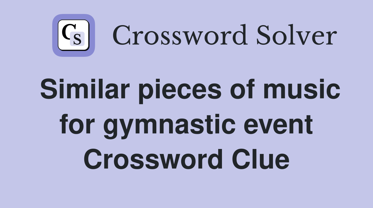 Similar pieces of music for gymnastic event Crossword Clue
