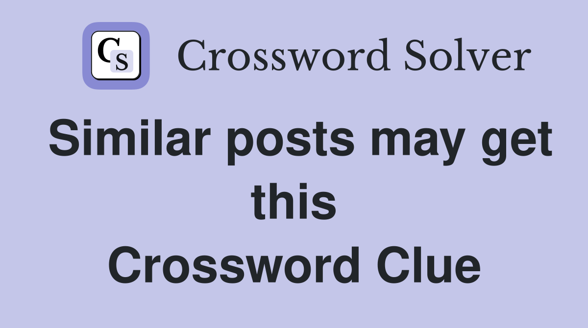 Similar posts may get this Crossword Clue