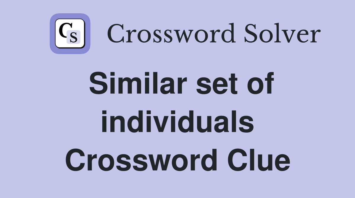 Similar set of individuals Crossword Clue