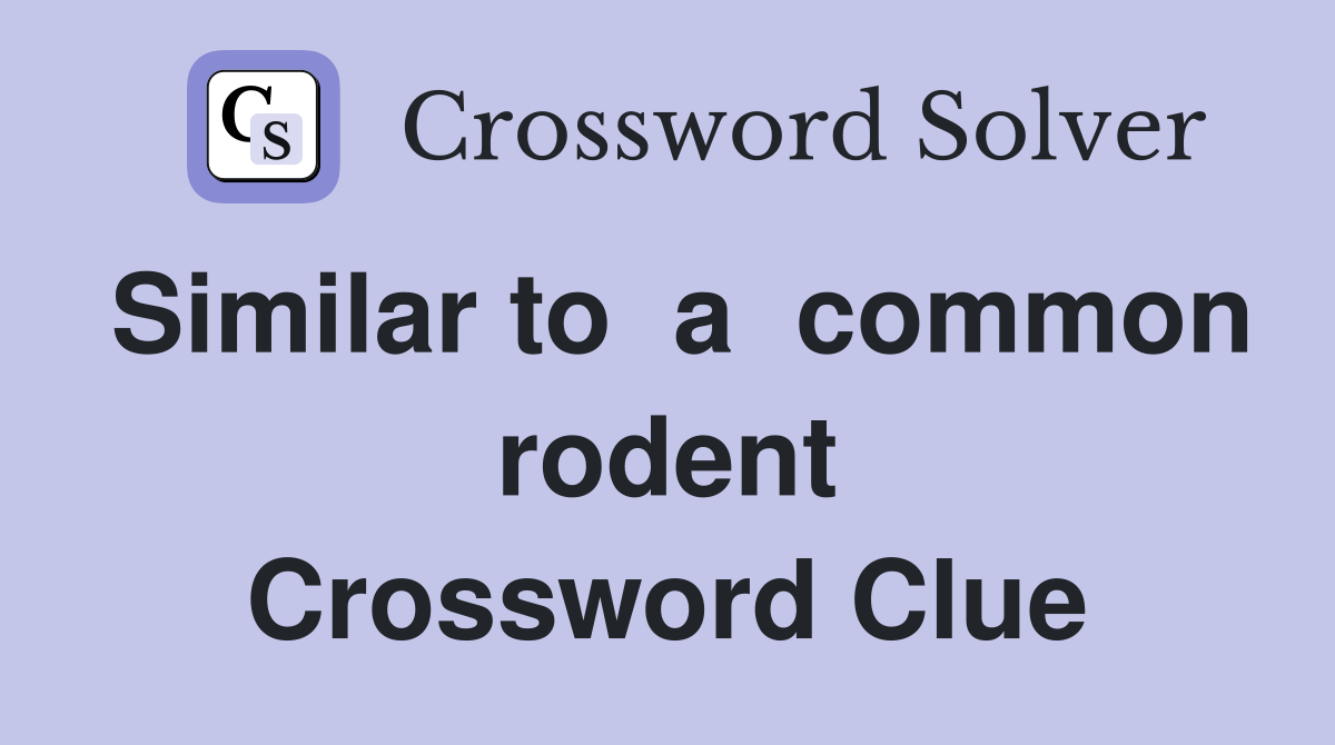 Similar to  a  common rodent Crossword Clue