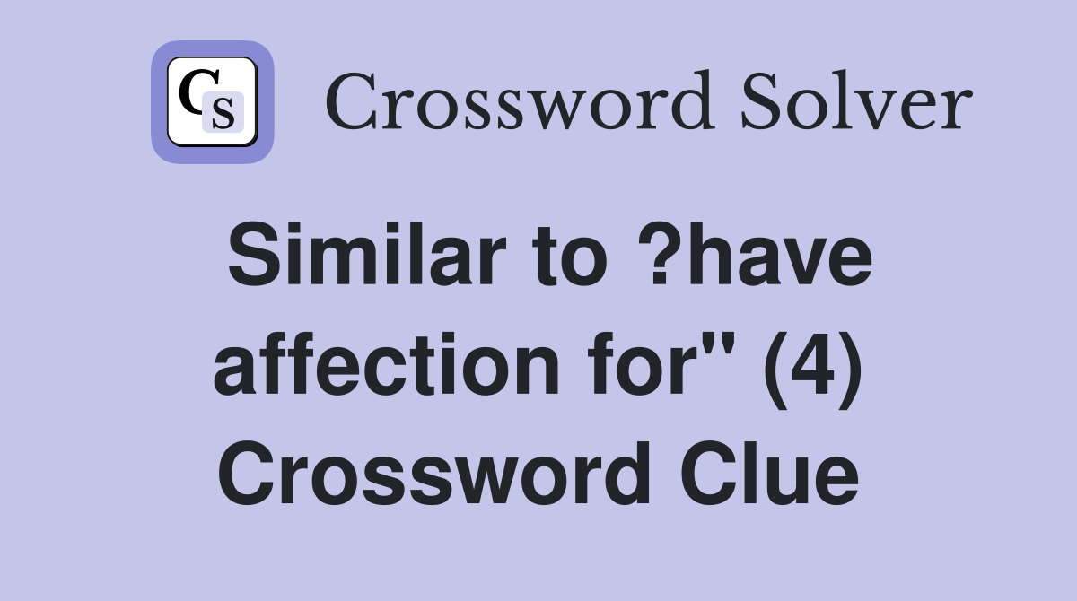 Similar to ?have affection for" (4) Crossword Clue