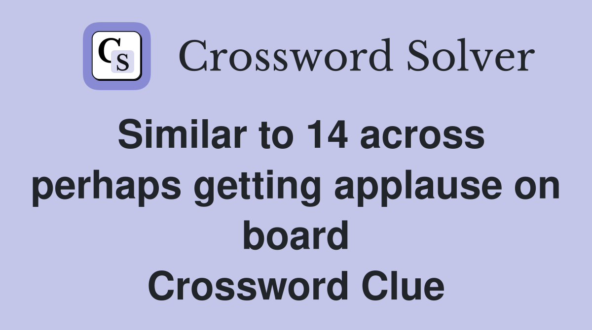 Similar to 14 across perhaps getting applause on board Crossword Clue