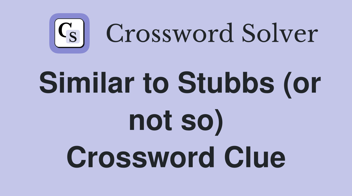 Similar to Stubbs (or not so) Crossword Clue