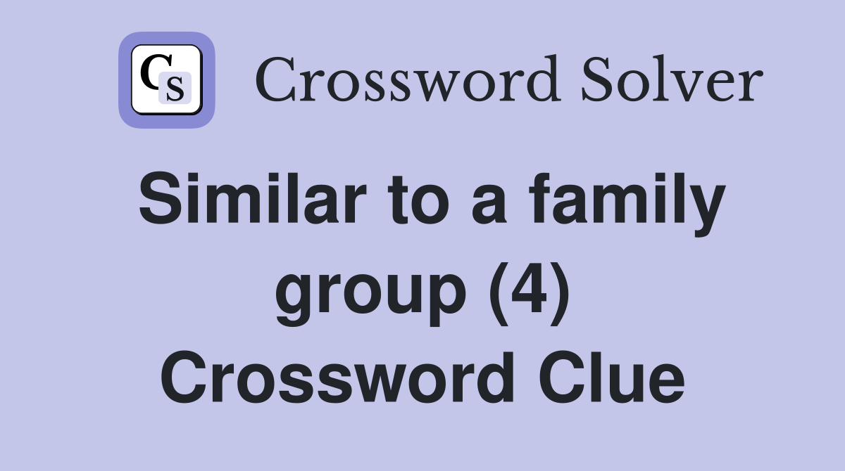 Similar to a family group (4) Crossword Clue