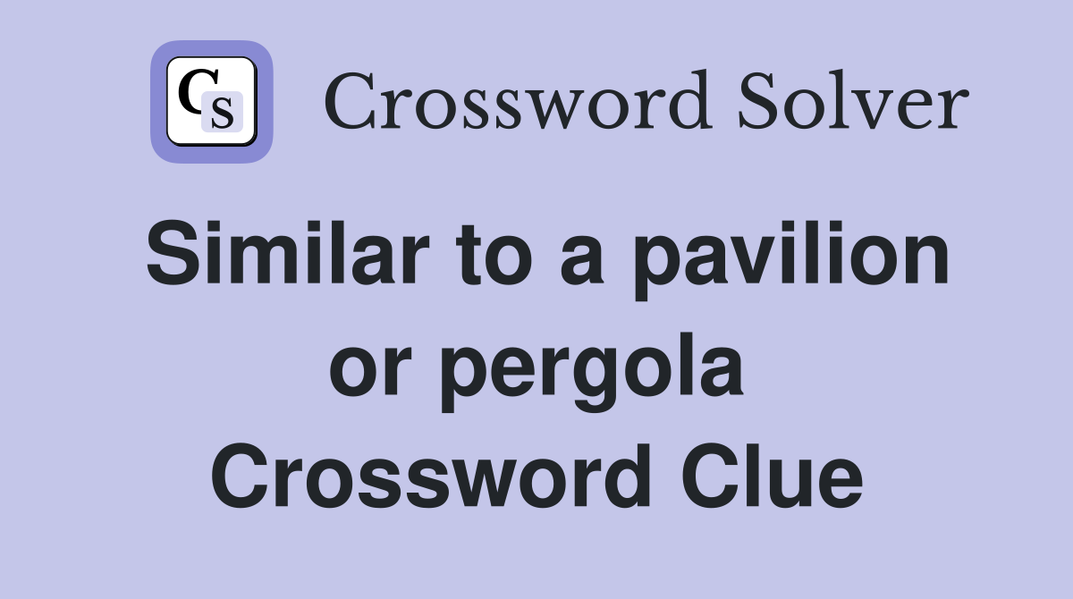 Similar to a pavilion or pergola Crossword Clue