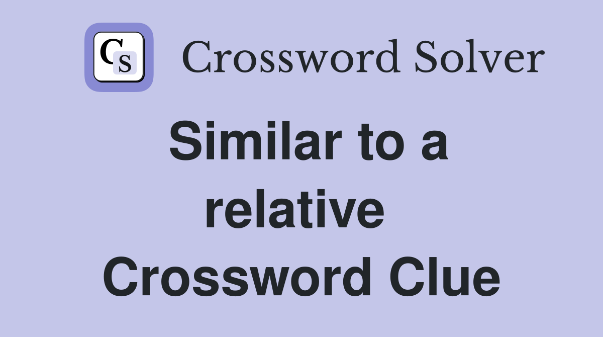 Similar to a relative  Crossword Clue