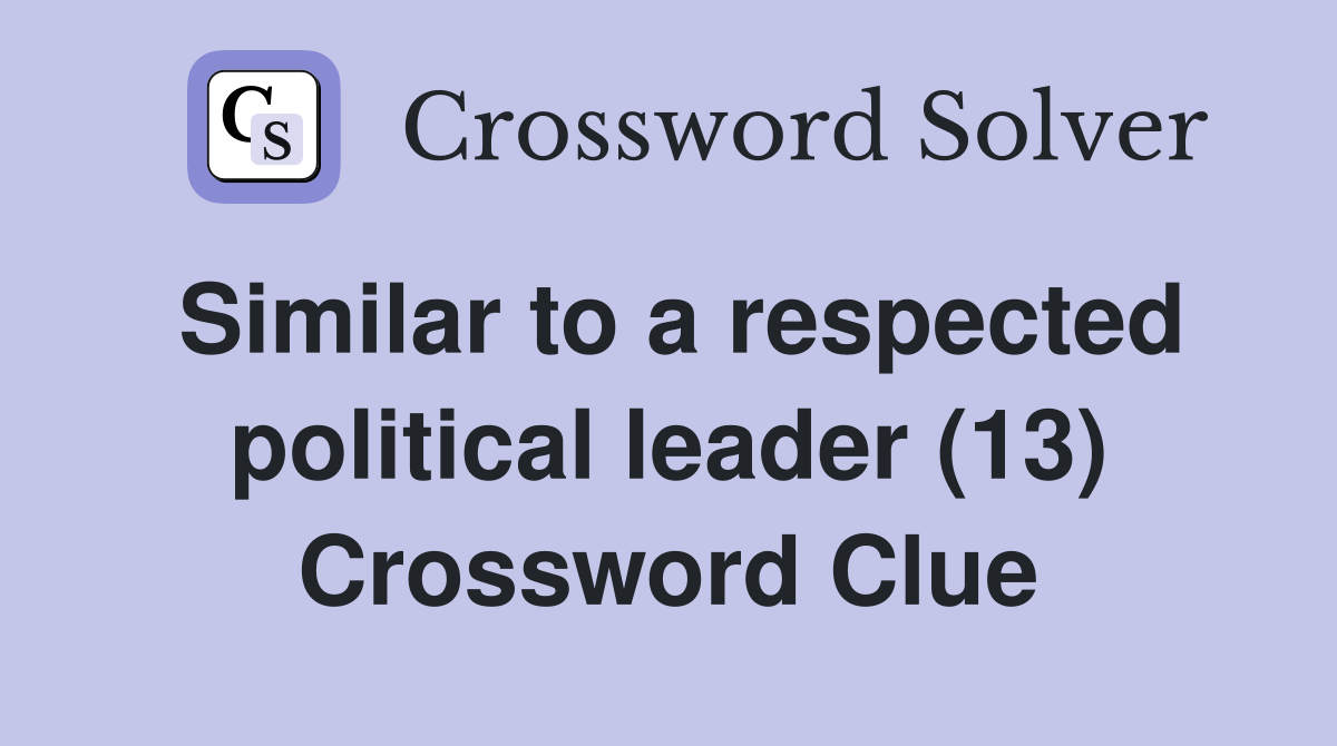 Similar to a respected political leader (13) Crossword Clue