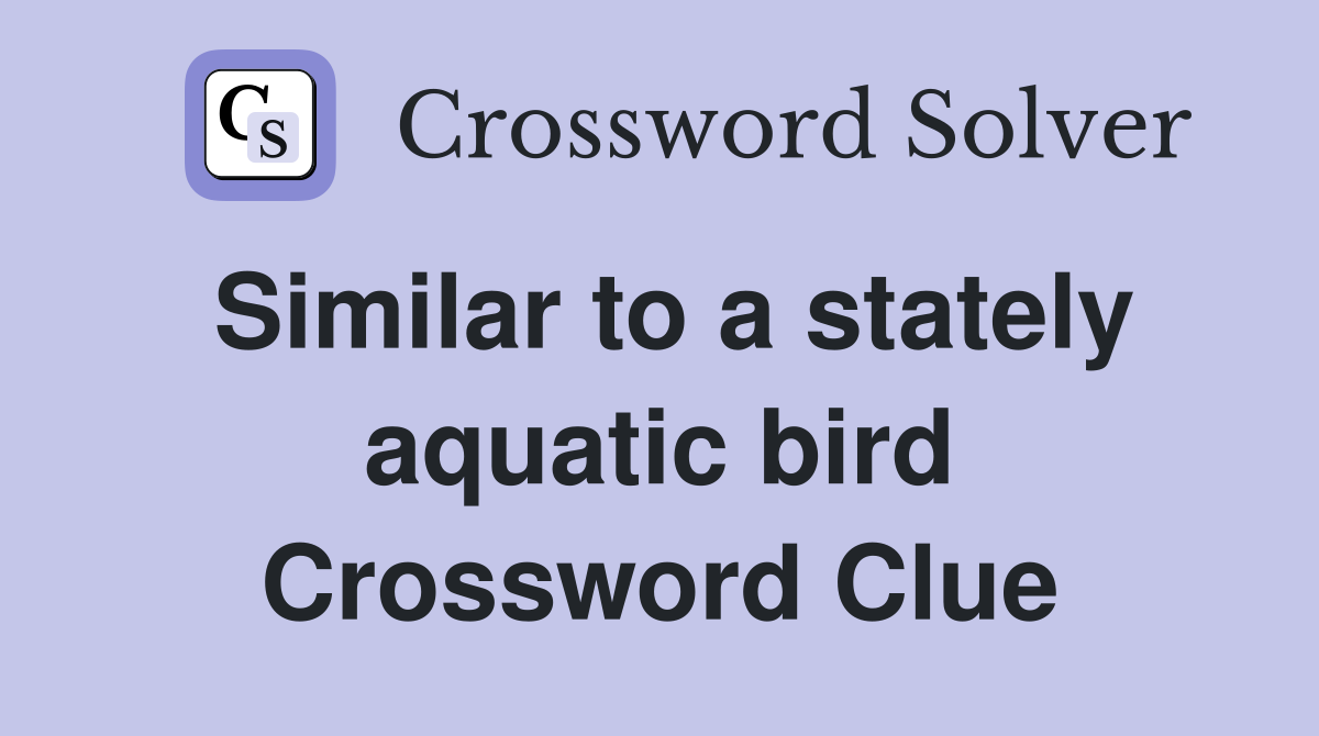 Similar to a stately aquatic bird Crossword Clue