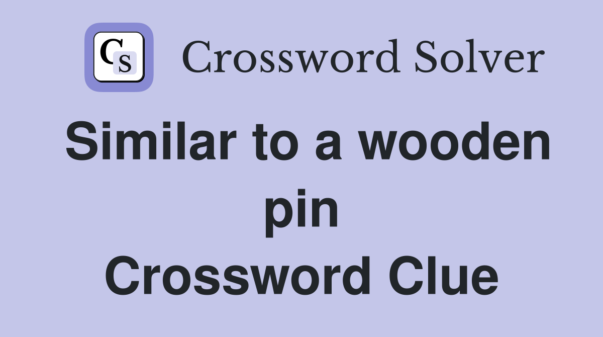 Similar to a wooden pin Crossword Clue