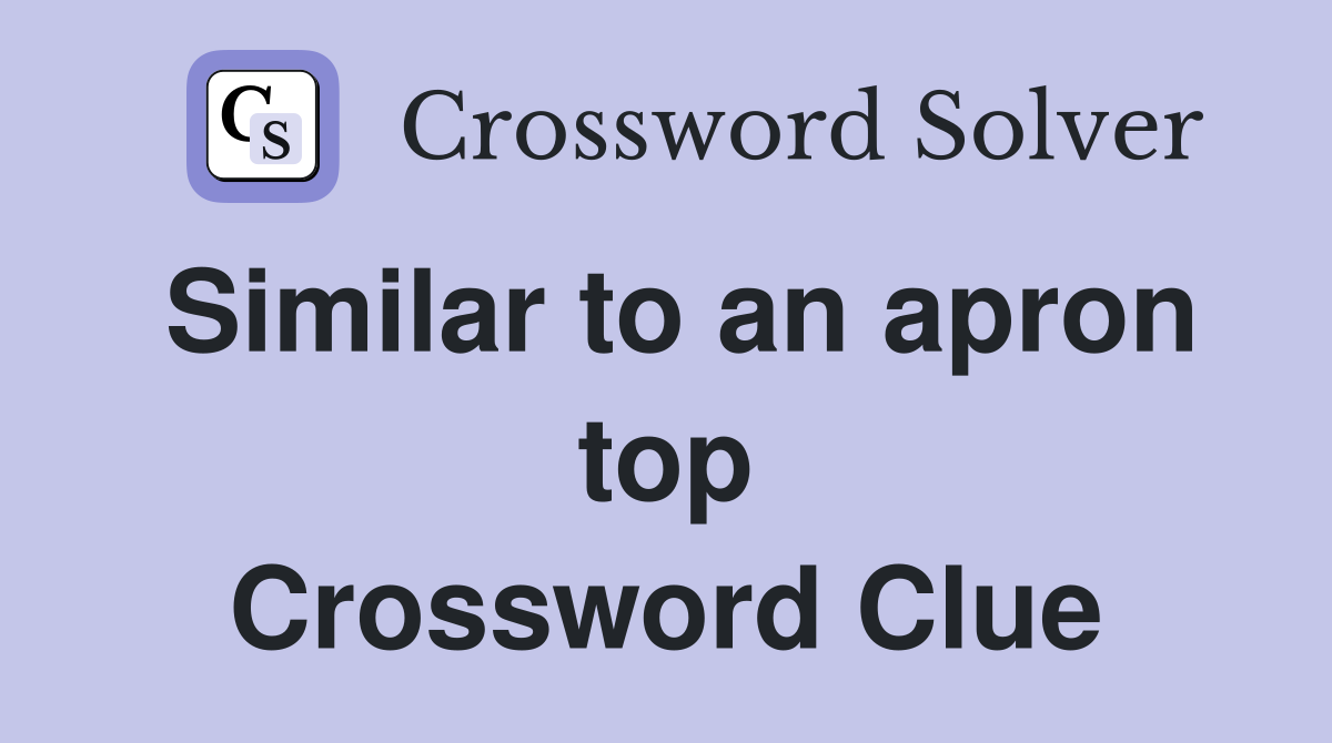 Similar to an apron top Crossword Clue