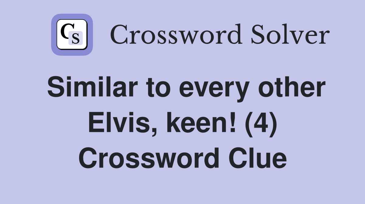 Similar to every other Elvis, keen! (4) Crossword Clue