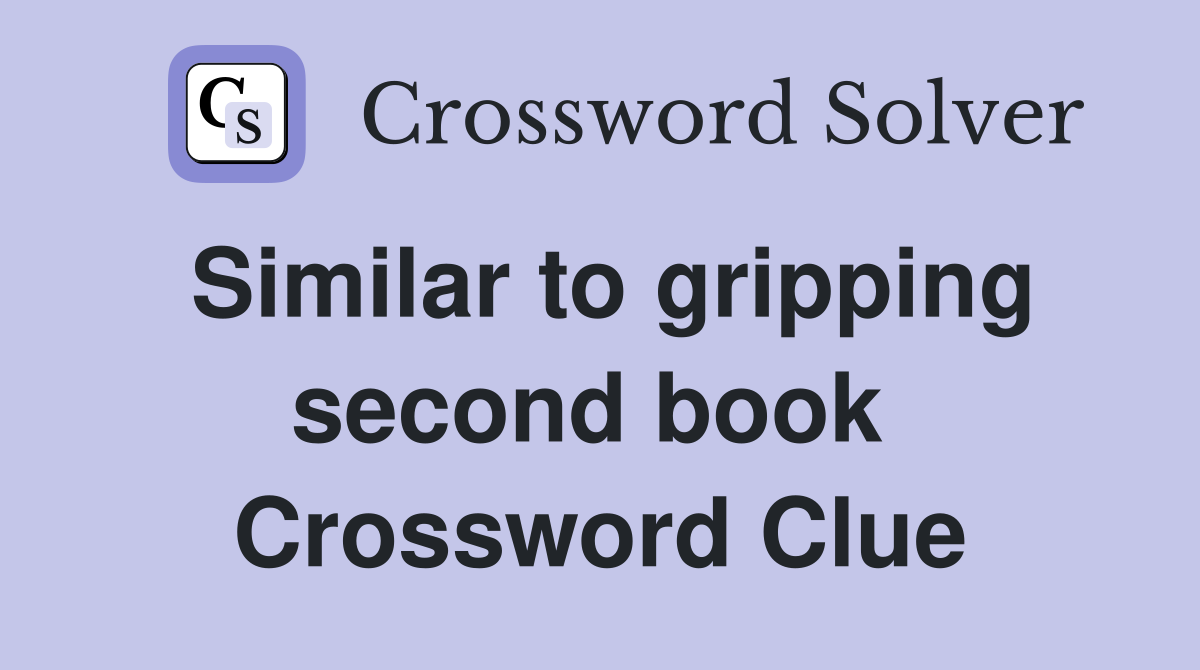 Similar to gripping second book  Crossword Clue