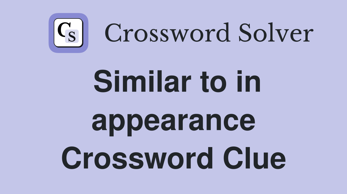 Similar to in appearance Crossword Clue