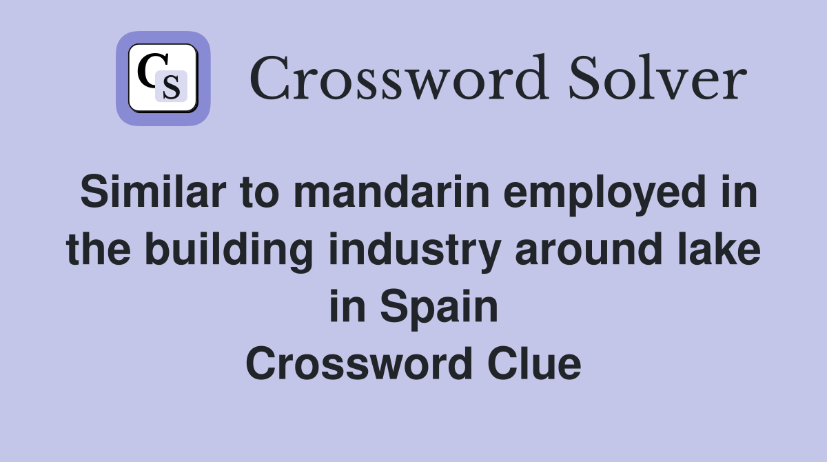 Similar to mandarin employed in the building industry around lake in Spain Crossword Clue