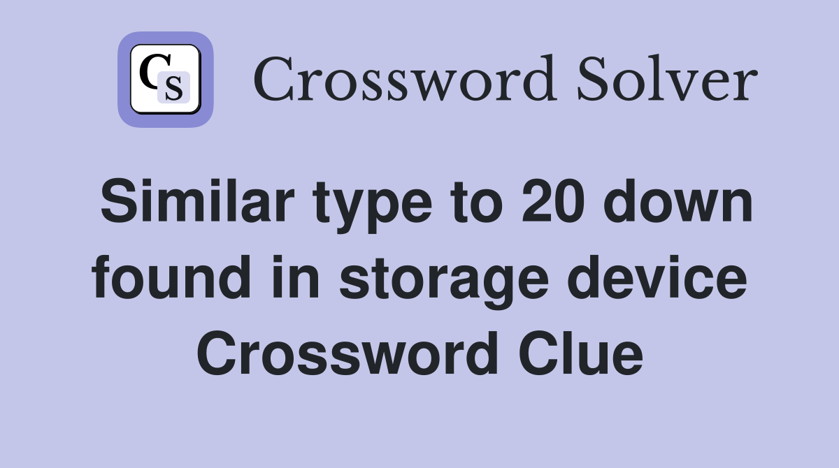 Similar type to 20 down found in storage device Crossword Clue