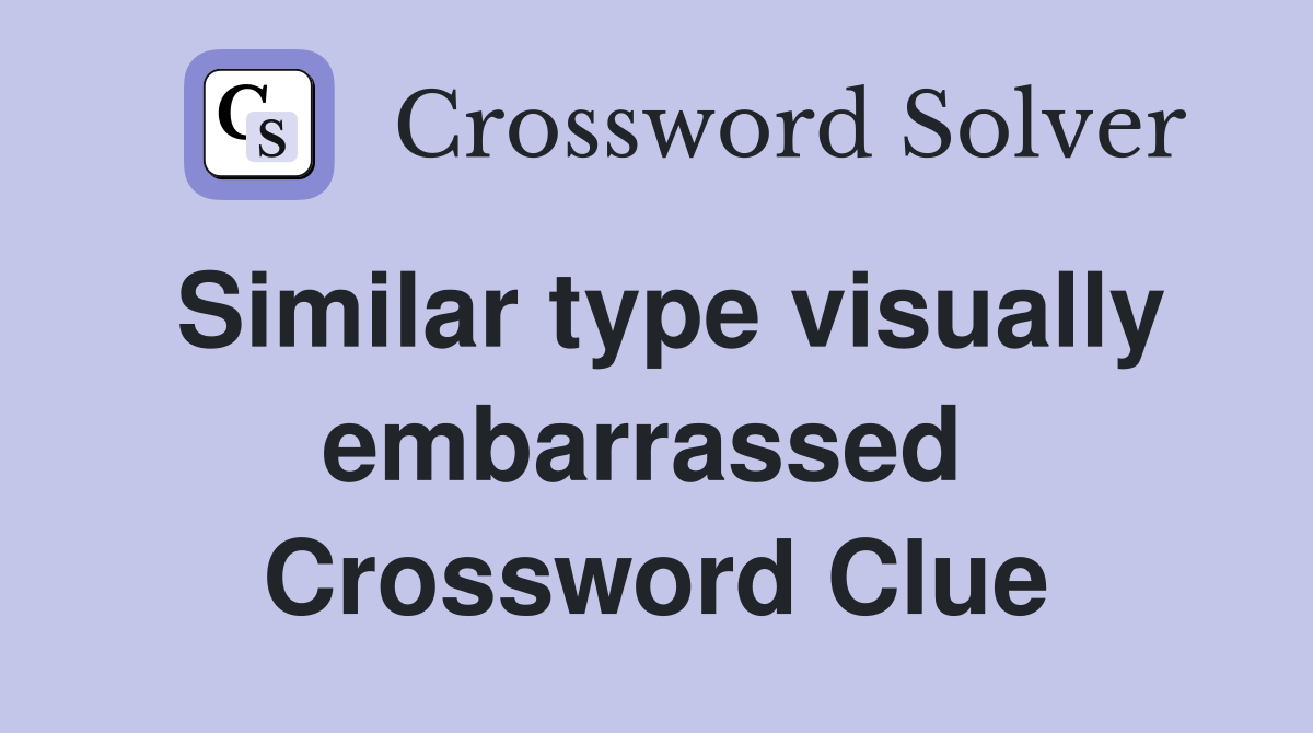 Similar type visually embarrassed  Crossword Clue