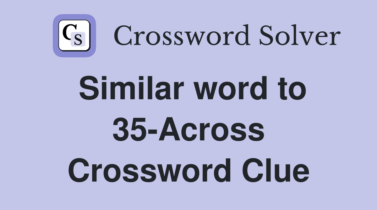 Similar word to 35-Across Crossword Clue