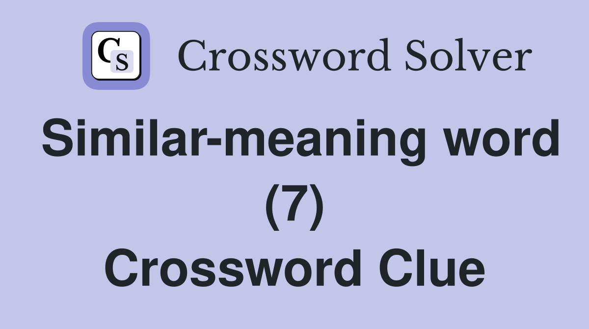 Similar-meaning word (7) Crossword Clue