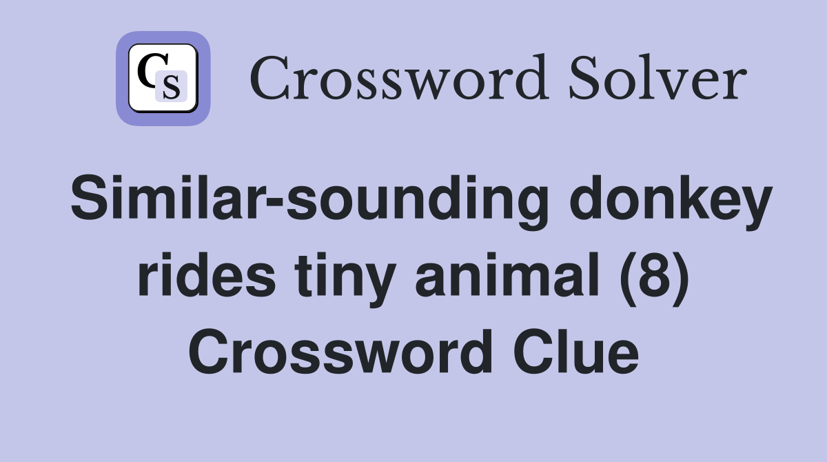 Similar-sounding donkey rides tiny animal (8) Crossword Clue