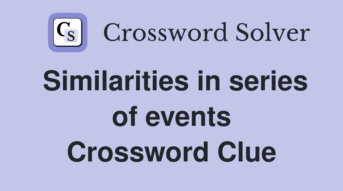 Similarities in series of events Crossword Clue