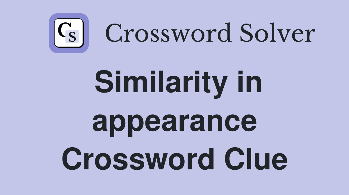 Similarity in appearance Crossword Clue