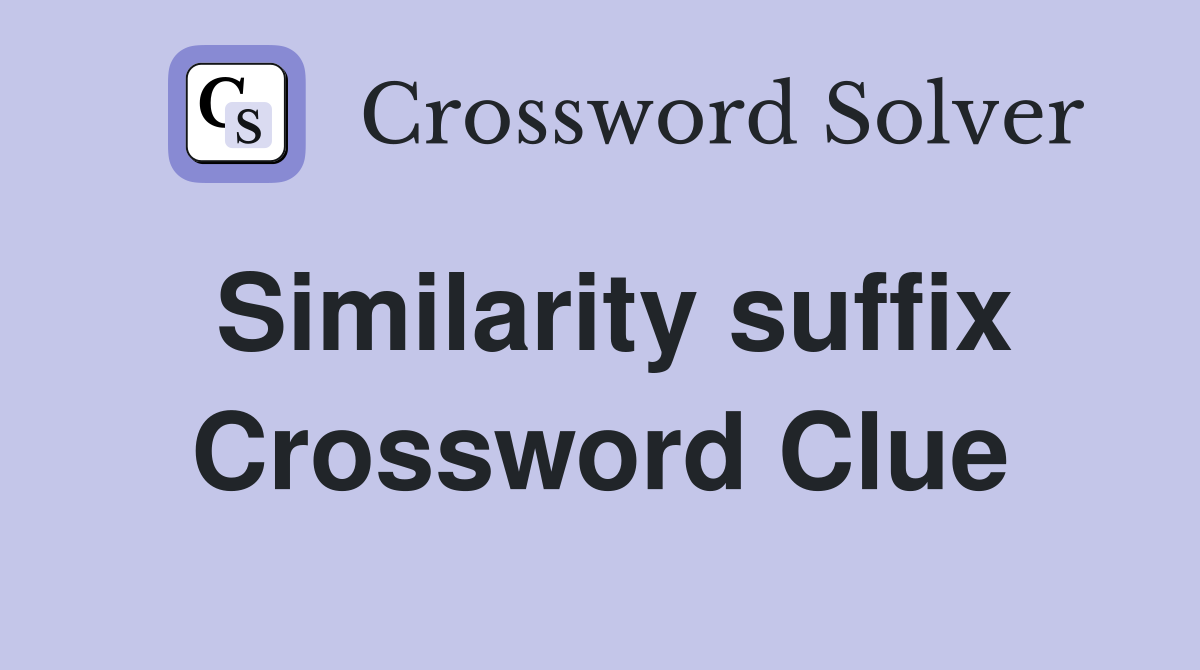 Similarity suffix Crossword Clue