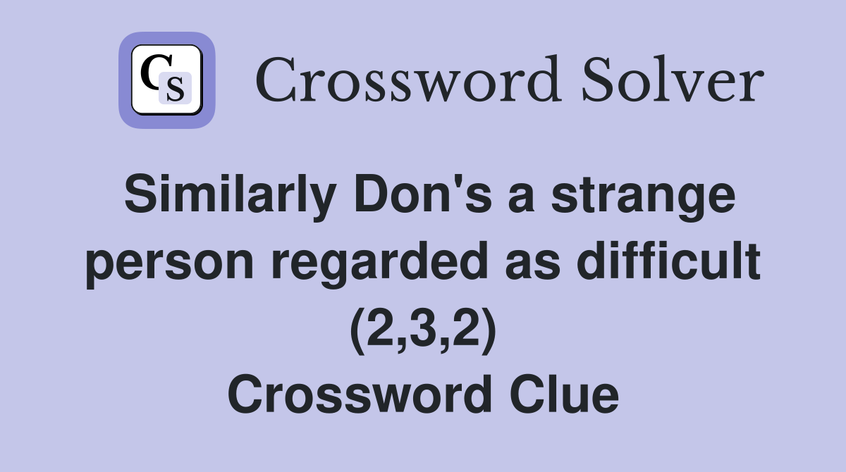 Similarly Don's a strange person regarded as difficult (2,3,2) Crossword Clue