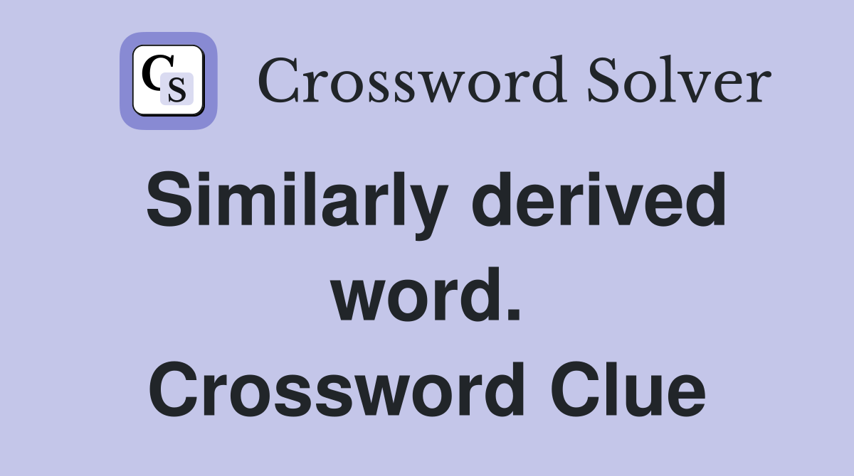 Similarly derived word. Crossword Clue