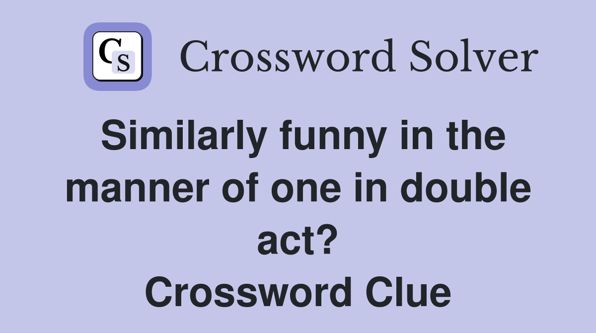 Similarly funny in the manner of one in double act? Crossword Clue