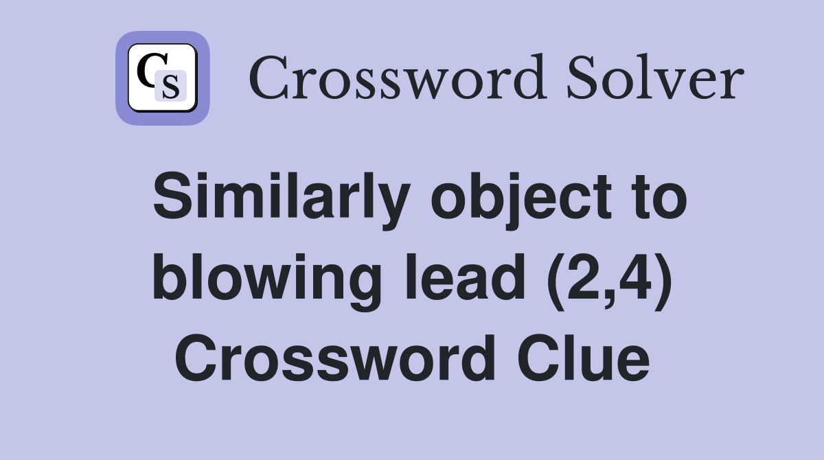 Similarly object to blowing lead (2,4) Crossword Clue