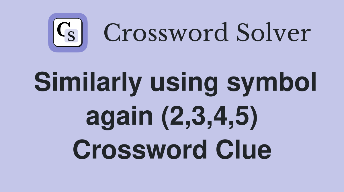 Similarly using symbol again (2,3,4,5) Crossword Clue