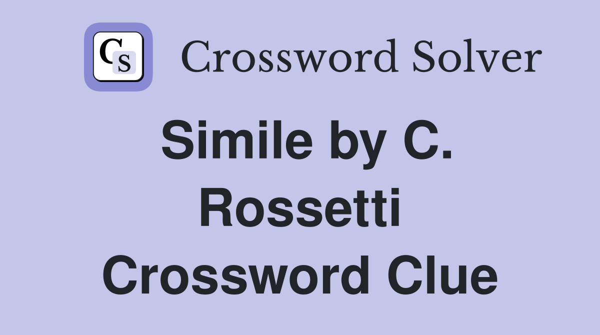 Simile by C. Rossetti Crossword Clue