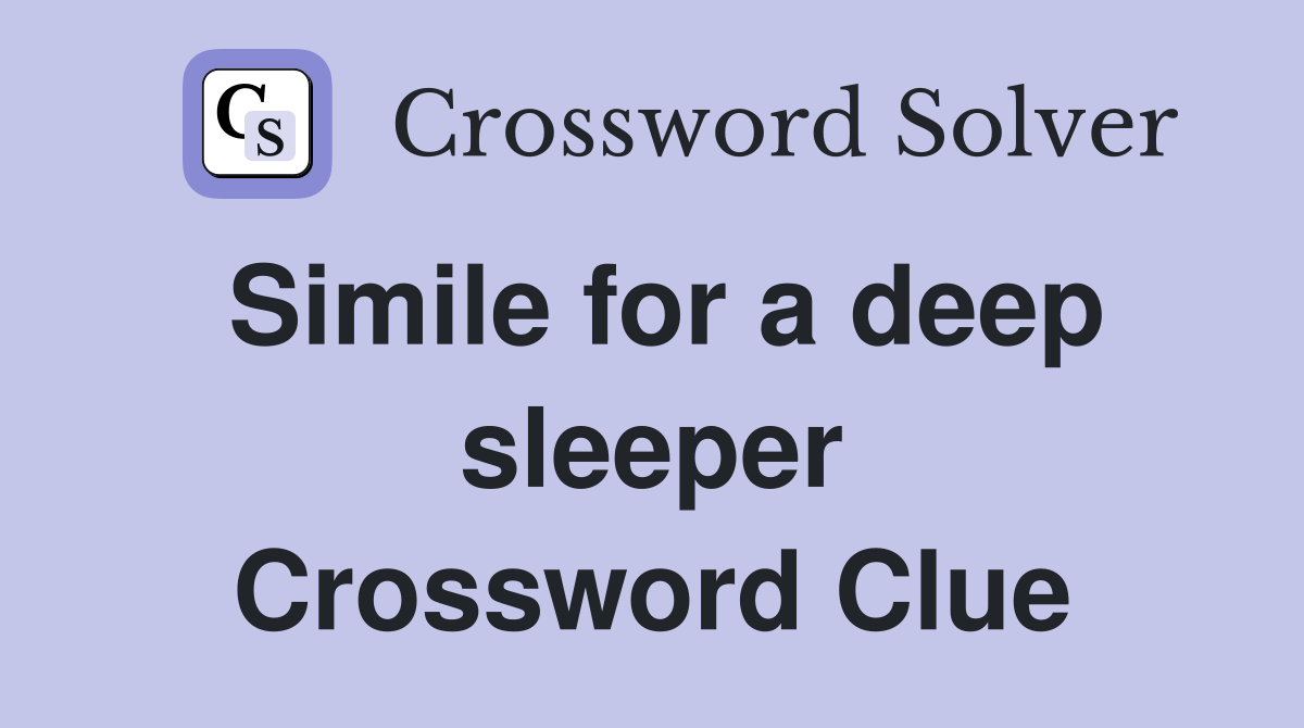 Simile for a deep sleeper Crossword Clue