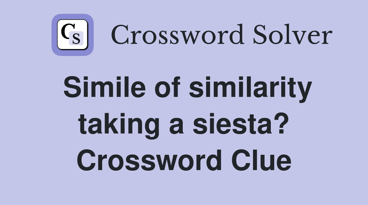 Simile of similarity taking a siesta? Crossword Clue