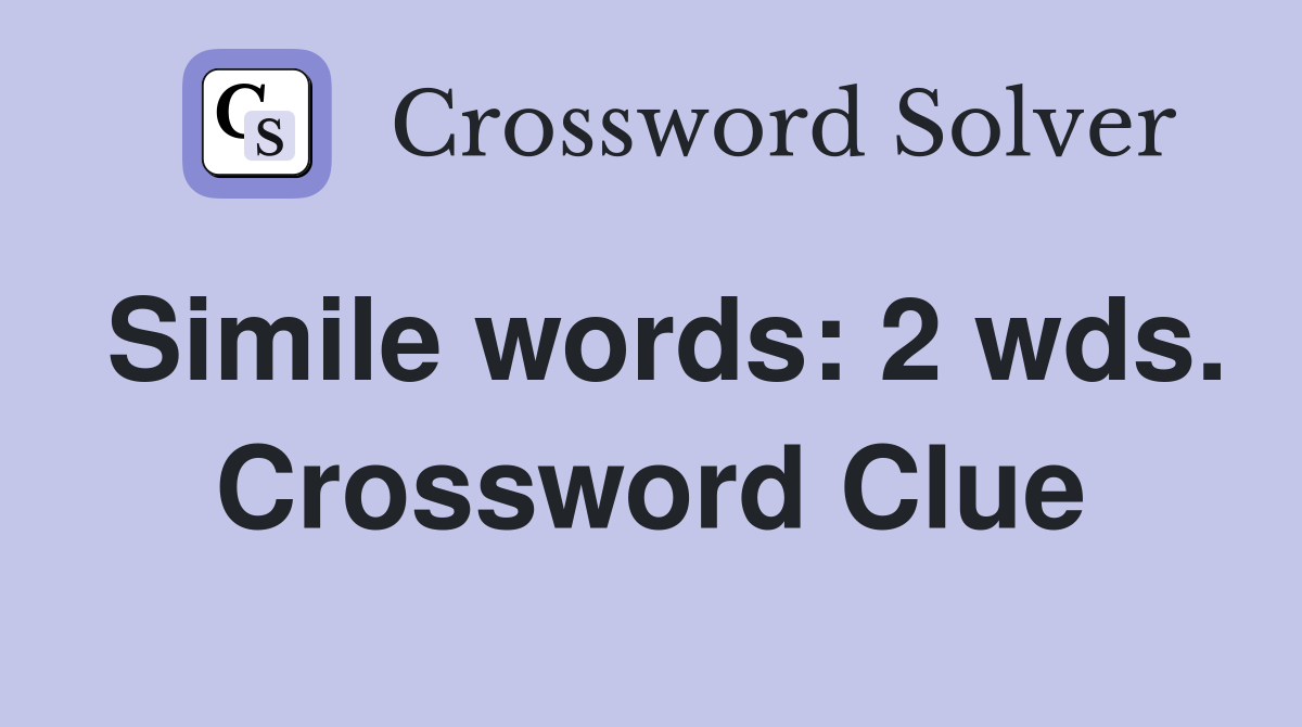 Simile words: 2 wds. Crossword Clue