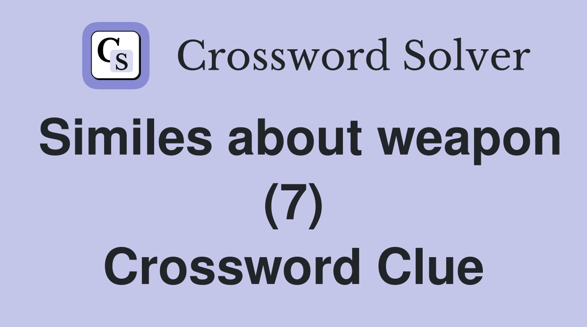 Similes about weapon (7) Crossword Clue