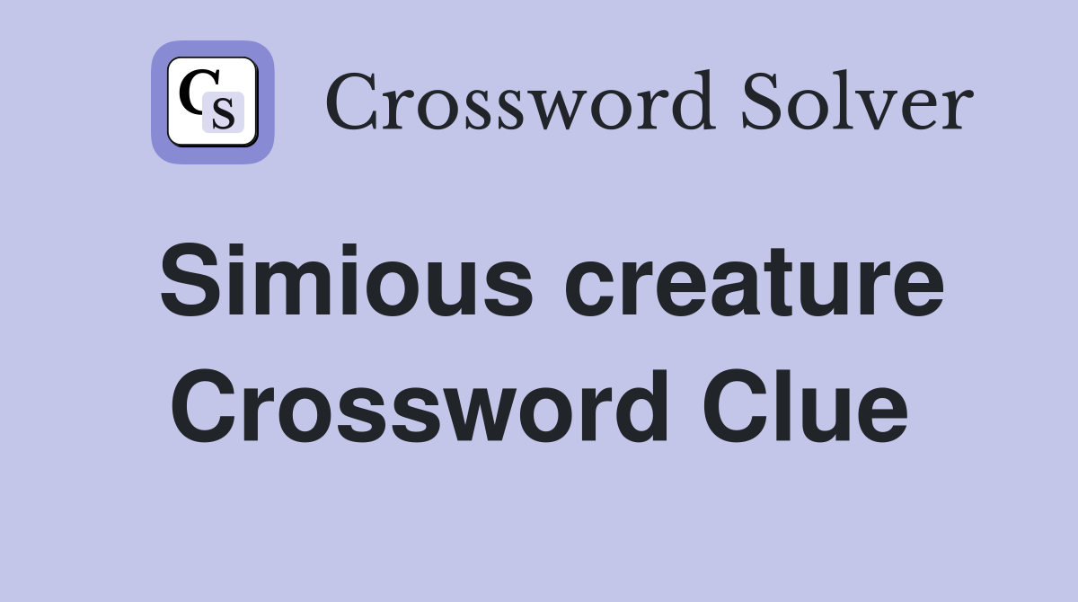 Simious creature Crossword Clue