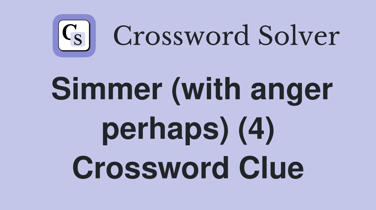 Simmer (with anger perhaps) (4) Crossword Clue