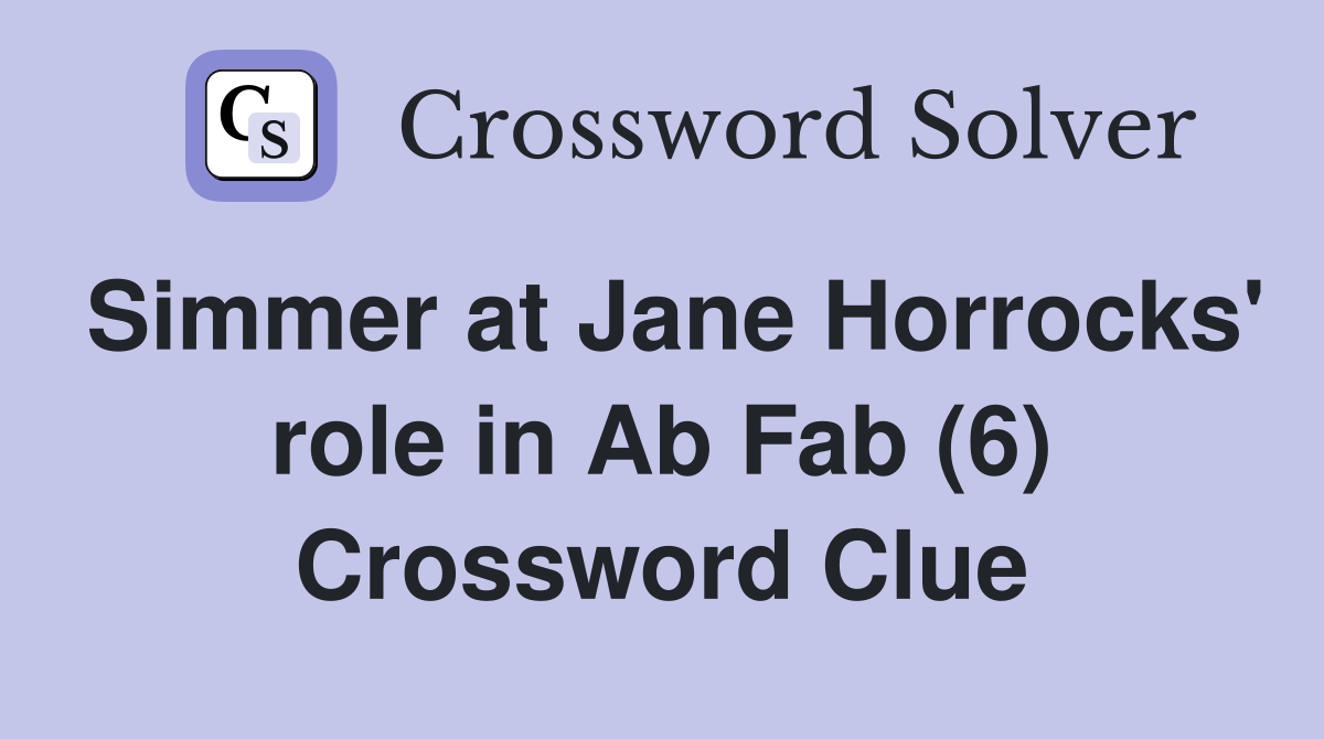 Simmer at Jane Horrocks' role in Ab Fab (6) Crossword Clue