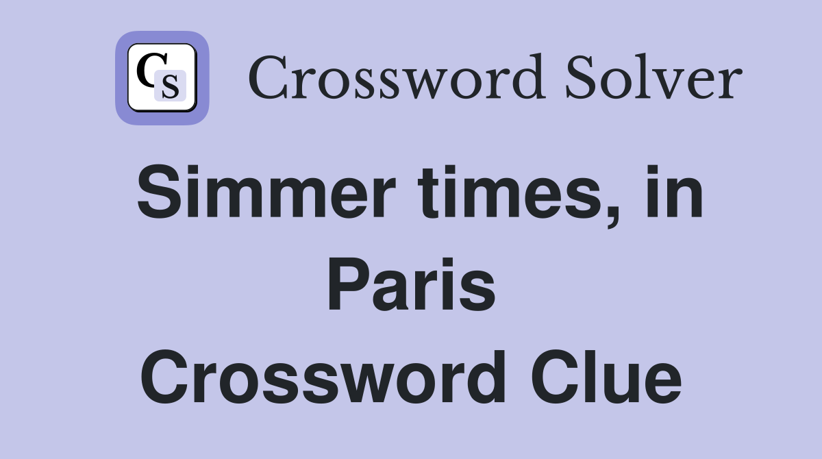 Simmer times, in Paris Crossword Clue