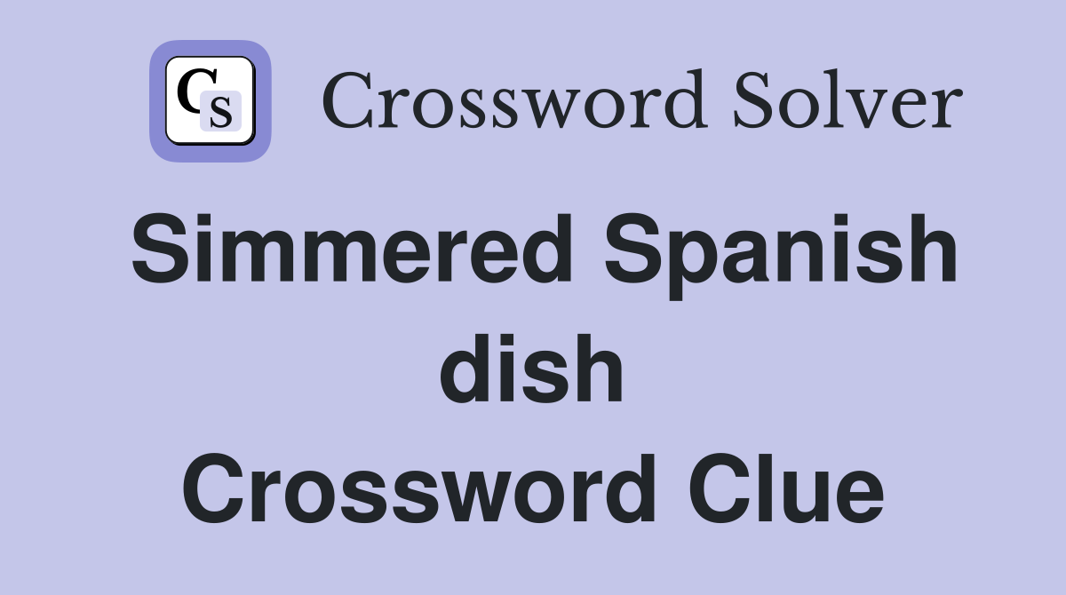Simmered Spanish dish Crossword Clue