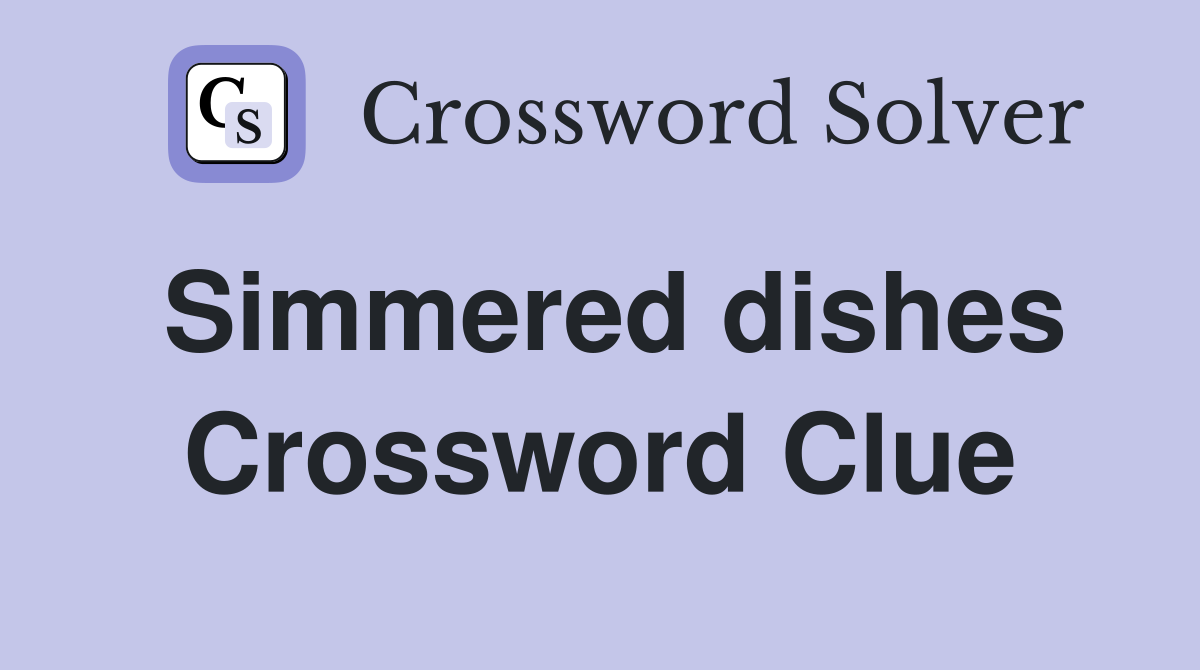 Simmered dishes Crossword Clue
