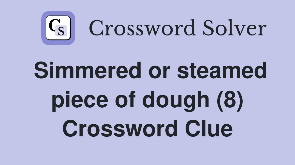 Simmered or steamed piece of dough (8) Crossword Clue