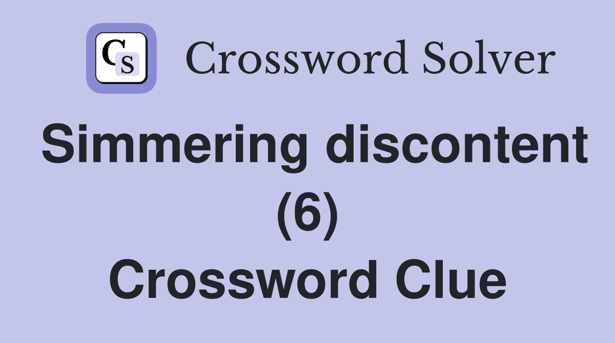 Simmering discontent (6) Crossword Clue