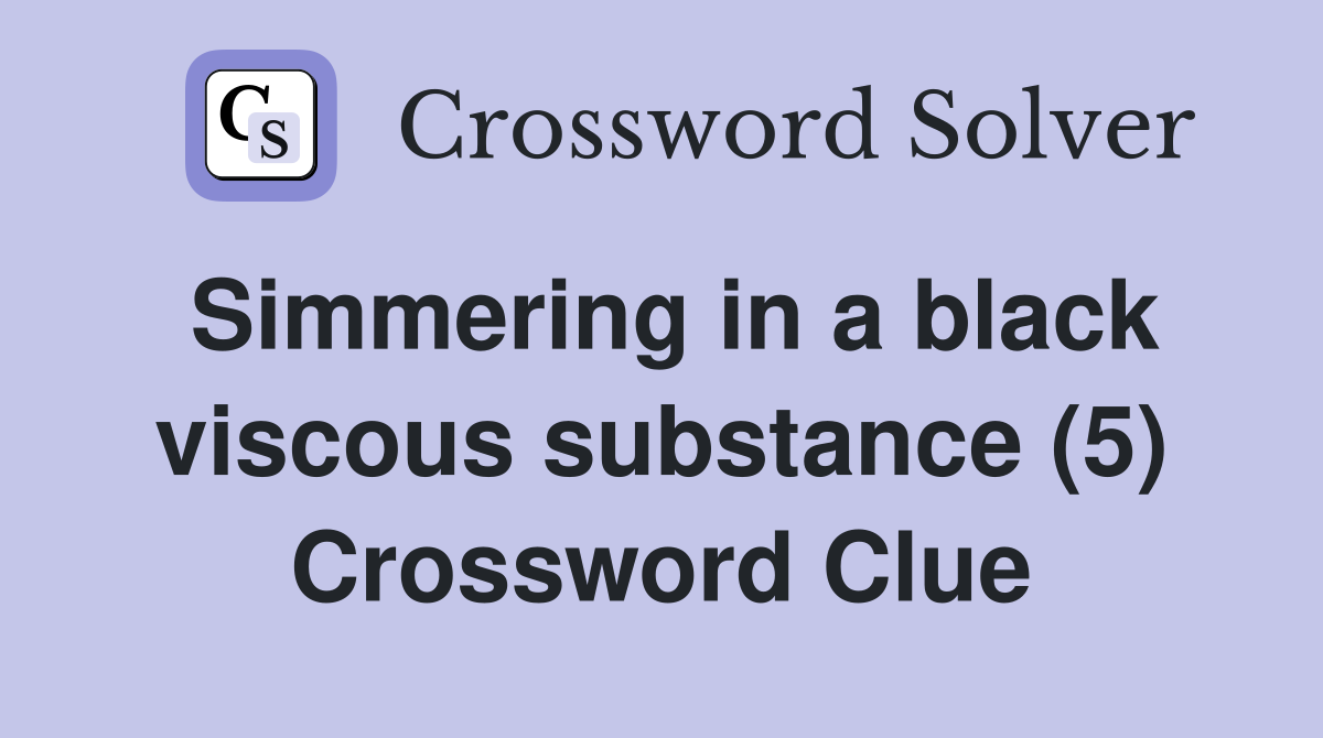 Simmering in a black viscous substance (5) Crossword Clue