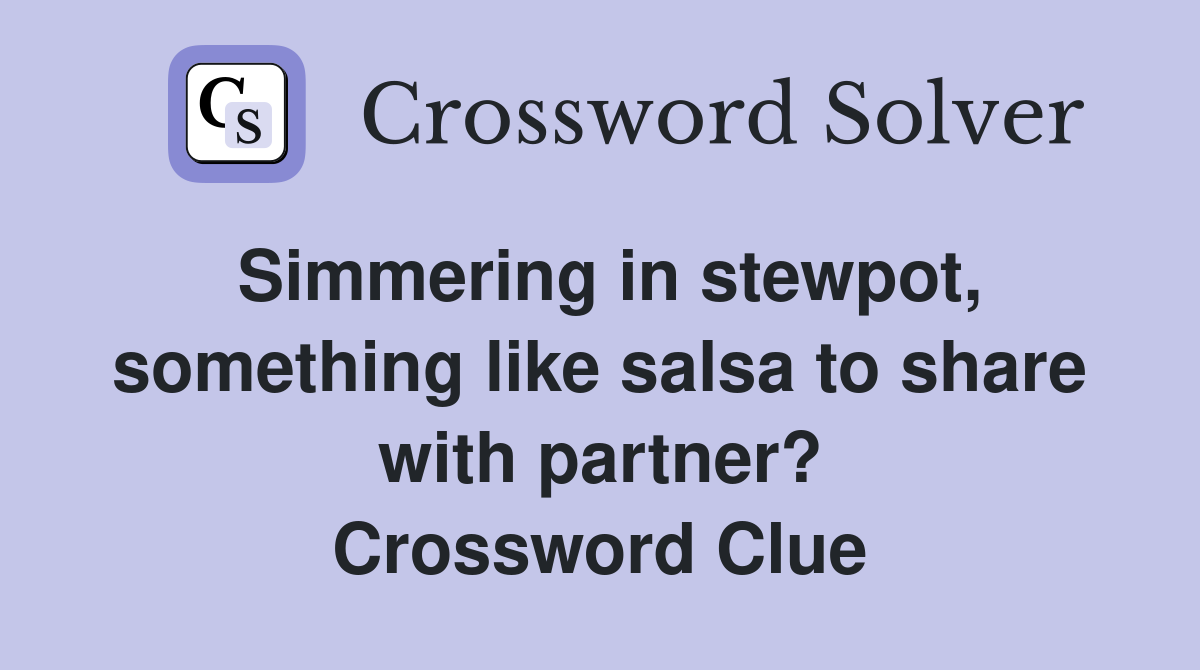 Simmering in stewpot, something like salsa to share with partner? Crossword Clue