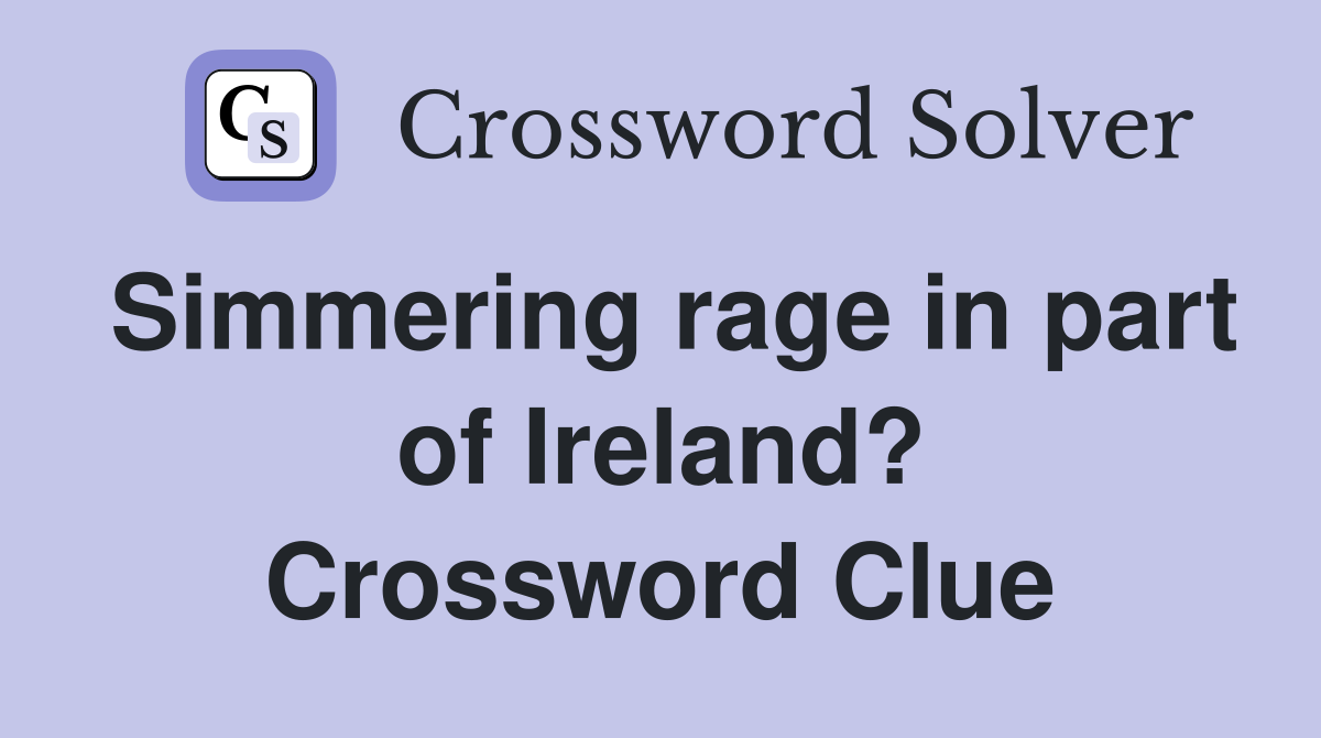 Simmering rage in part of Ireland? Crossword Clue
